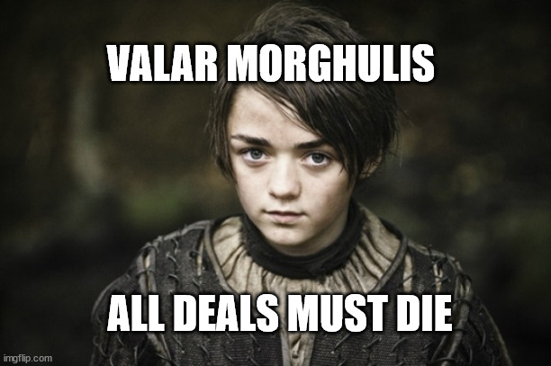 Valar Morghulis: All Deals Must Die